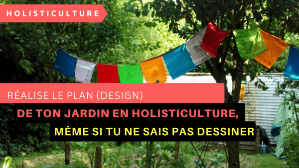 Réalise le plan (design) de ton jardin en holisticulture, même si tu ne sais pas dessiner